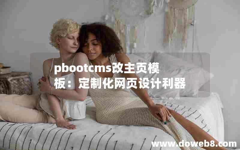 pbootcms改主页模板：定制化网页设计利器