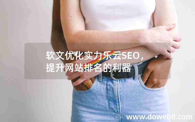 软文优化实力乐云SEO，提升网站排名的利器