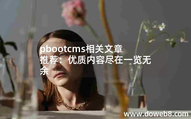 pbootcms相关文章推荐：优质内容尽在一览无余