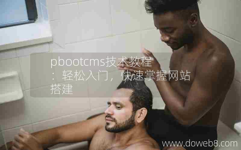 pbootcms技术教程：轻松入门，快速掌握网站搭建