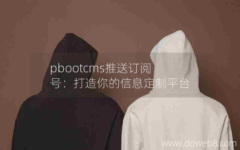 pbootcms推送订阅号：打造你的信息定制平台