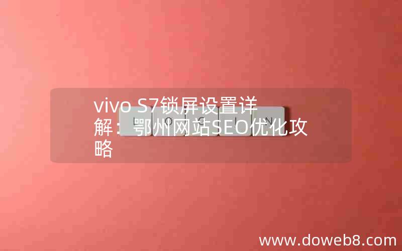 vivo S7锁屏设置详解：鄂州网站SEO优化攻略