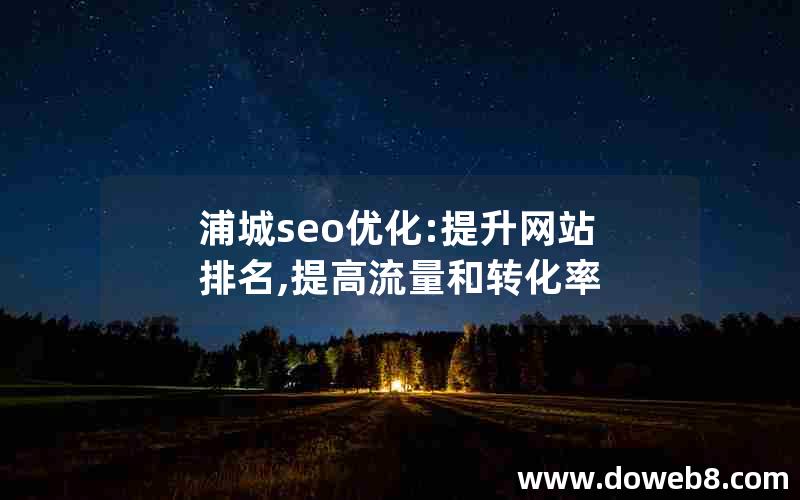 浦城seo优化:提升网站排名,提高流量和转化率