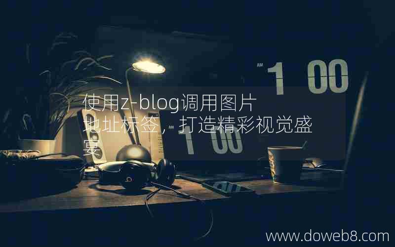 使用z-blog调用图片地址标签，打造精彩视觉盛宴