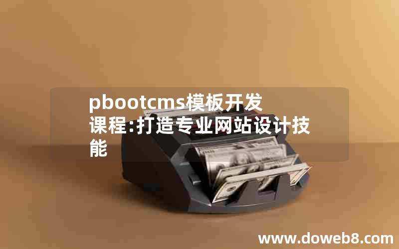 pbootcms模板开发课程:打造专业网站设计技能