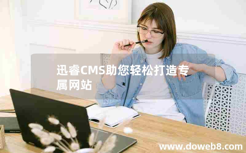 迅睿CMS助您轻松打造专属网站