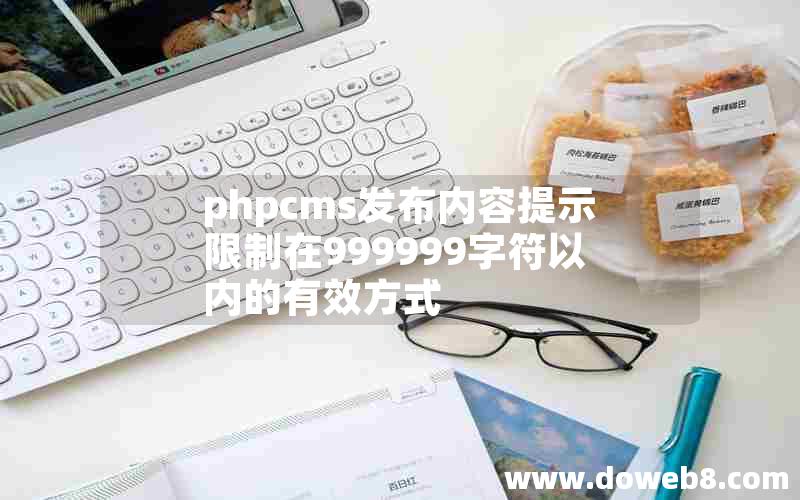 phpcms发布内容提示限制在999999字符以内的有效方式