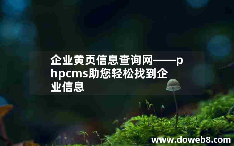 企业黄页信息查询网——phpcms助您轻松找到企业信息