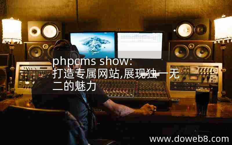 phpcms show:打造专属网站,展现独一无二的魅力