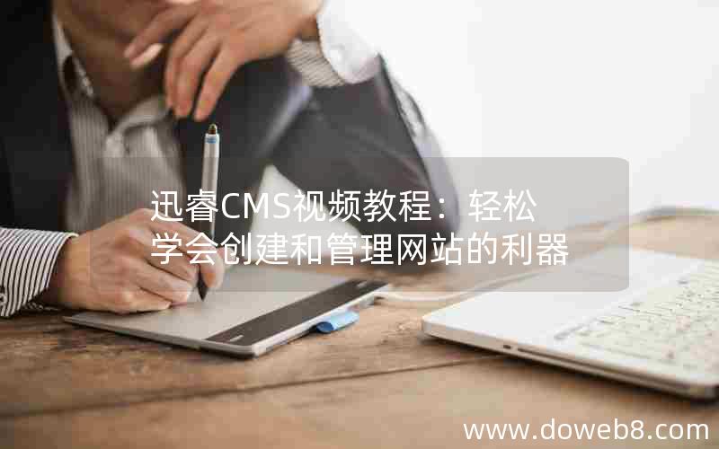 迅睿CMS视频教程：轻松学会创建和管理网站的利器