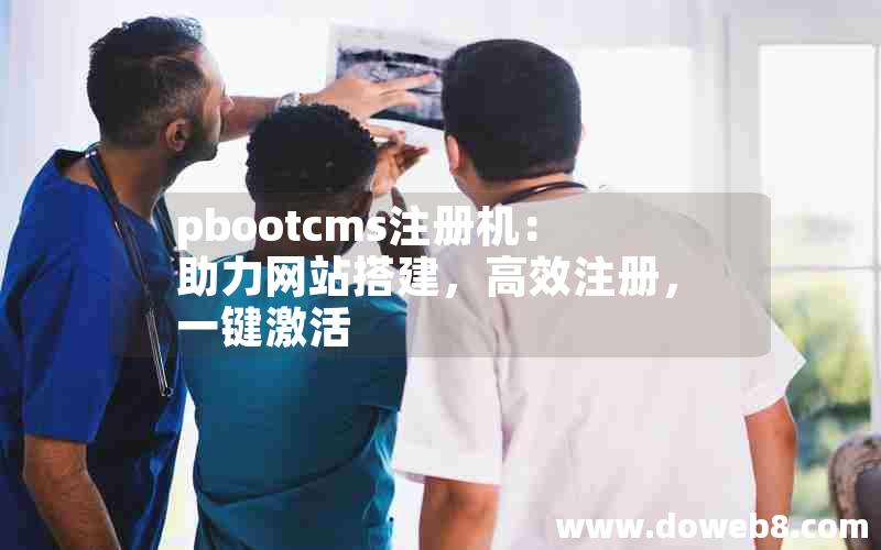 pbootcms注册机：助力网站搭建，高效注册，一键激活