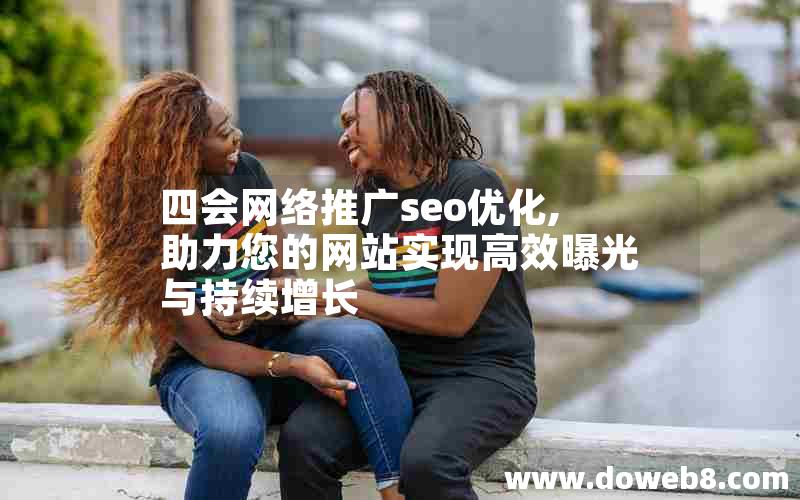 四会网络推广seo优化,助力您的网站实现高效曝光与持续增长