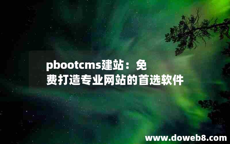 pbootcms建站：免费打造专业网站的首选软件