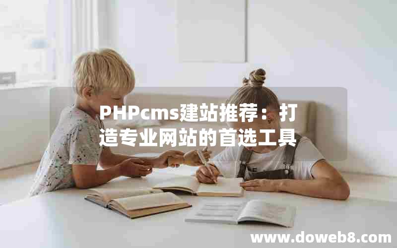 PHPcms建站推荐：打造专业网站的首选工具