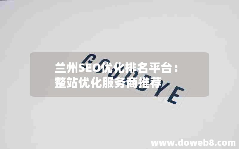 兰州SEO优化排名平台：整站优化服务商推荐