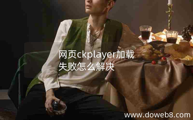 网页ckplayer加载失败怎么解决