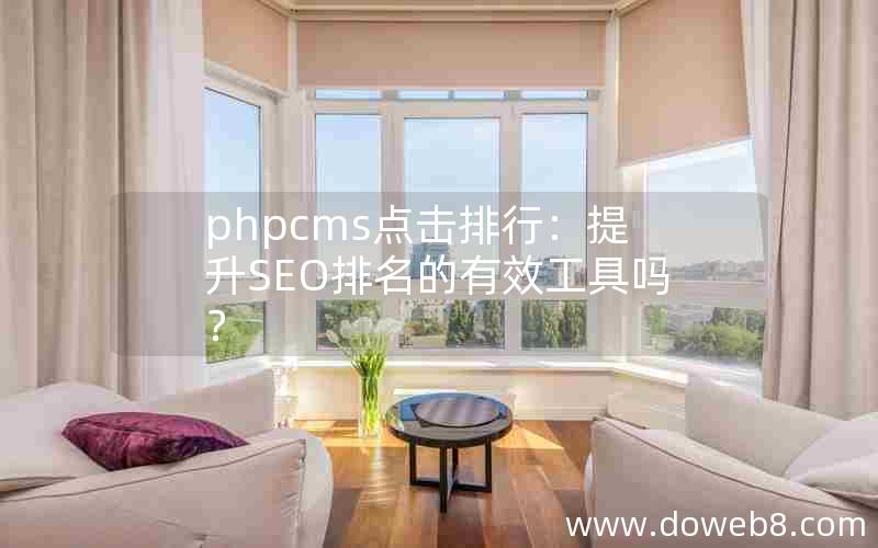 phpcms点击排行：提升SEO排名的有效工具吗？