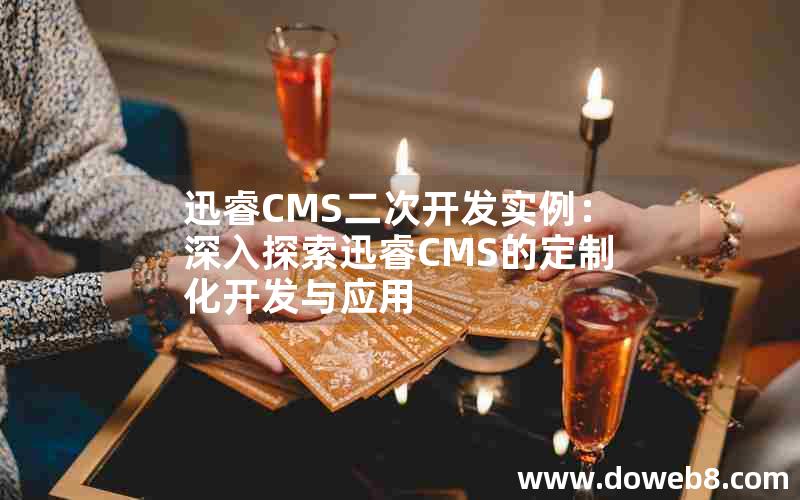 迅睿CMS二次开发实例：深入探索迅睿CMS的定制化开发与应用