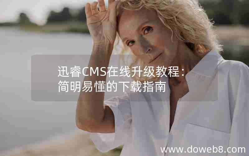 迅睿CMS在线升级教程：简明易懂的下载指南