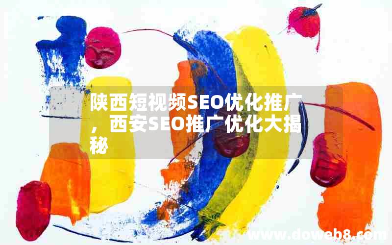 陕西短视频SEO优化推广，西安SEO推广优化大揭秘