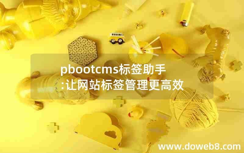 pbootcms标签助手:让网站标签管理更高效