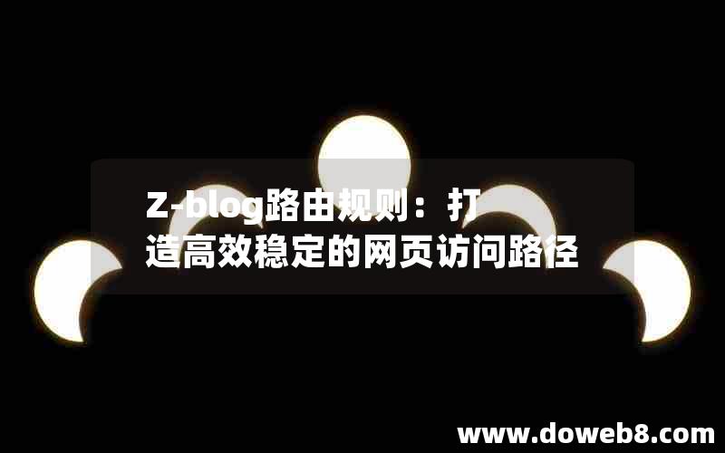 Z-blog路由规则：打造高效稳定的网页访问路径