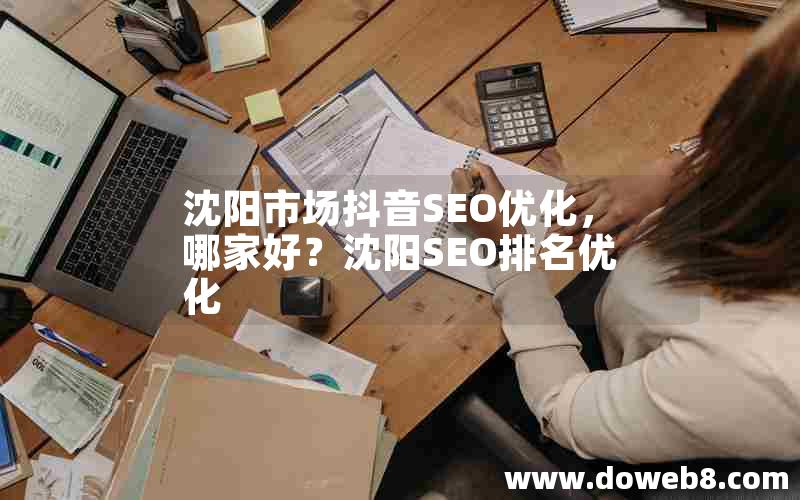 沈阳市场抖音SEO优化，哪家好？沈阳SEO排名优化