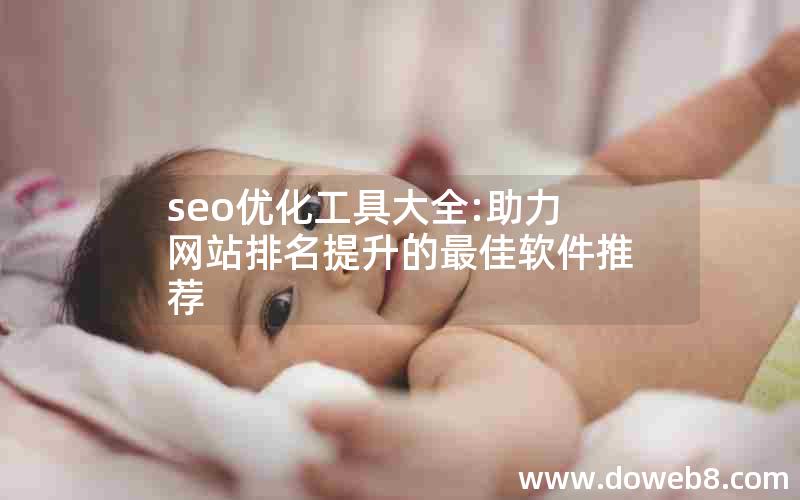 seo优化工具大全:助力网站排名提升的最佳软件推荐