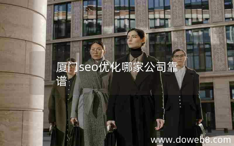 厦门seo优化哪家公司靠谱(厦门seo网络优化公司)