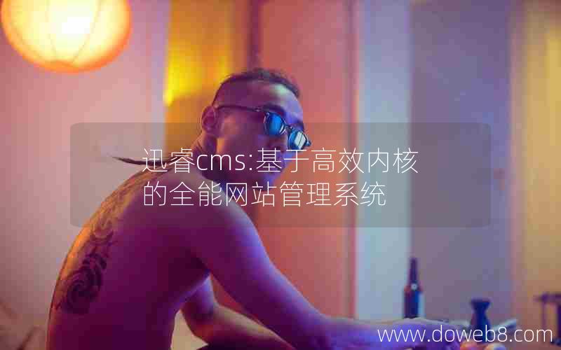 迅睿cms:基于高效内核的全能网站管理系统