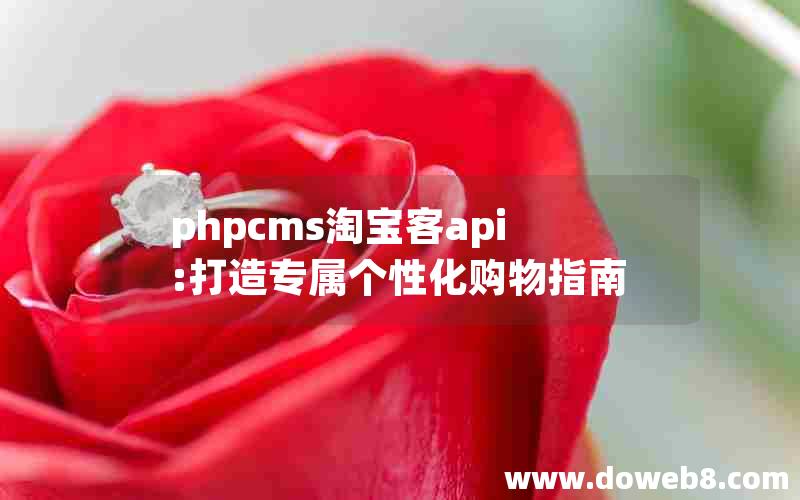 phpcms淘宝客api:打造专属个性化购物指南