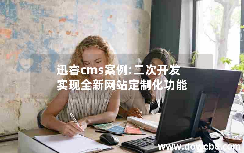 迅睿cms案例:二次开发实现全新网站定制化功能