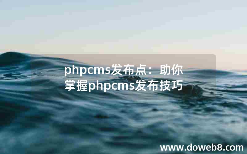 phpcms发布点：助你掌握phpcms发布技巧