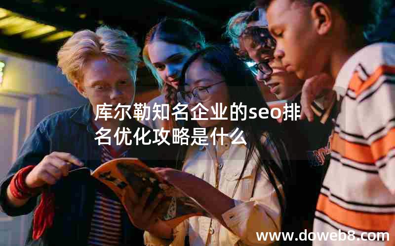 库尔勒知名企业的seo排名优化攻略是什么