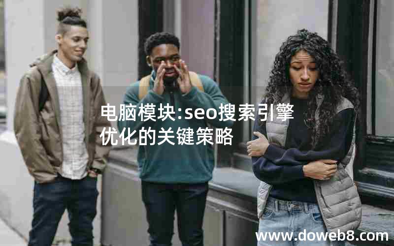 电脑模块:seo搜索引擎优化的关键策略