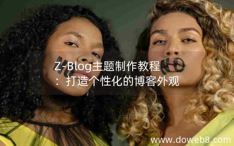 Z-Blog主题制作教程：打造个性化的博客外观