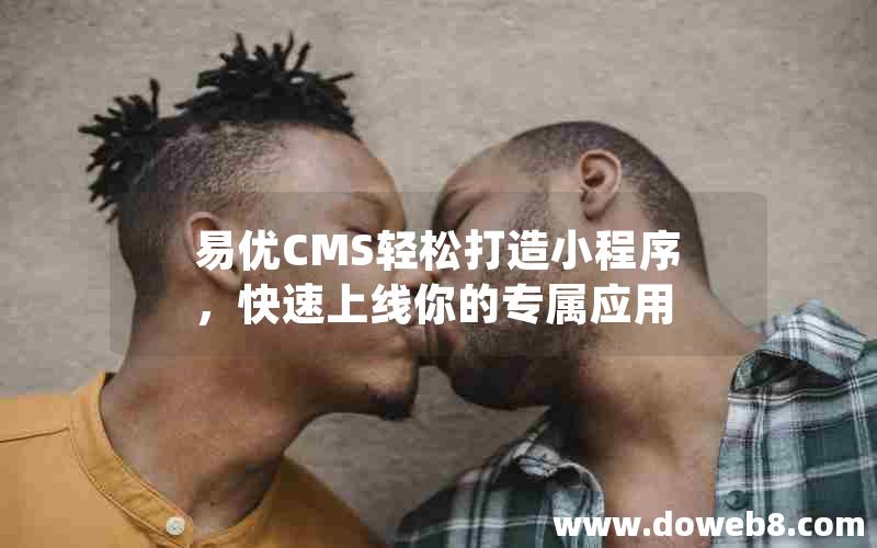 易优CMS轻松打造小程序，快速上线你的专属应用