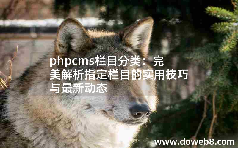 phpcms栏目分类：完美解析指定栏目的实用技巧与最新动态