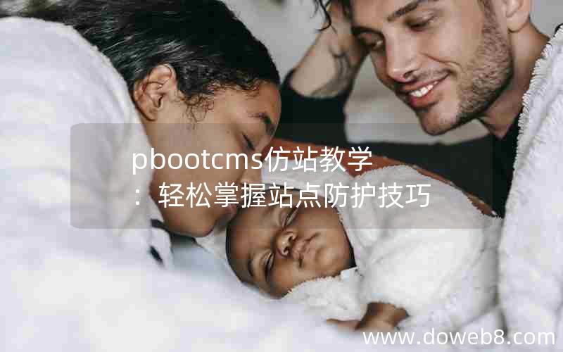 pbootcms仿站教学：轻松掌握站点防护技巧