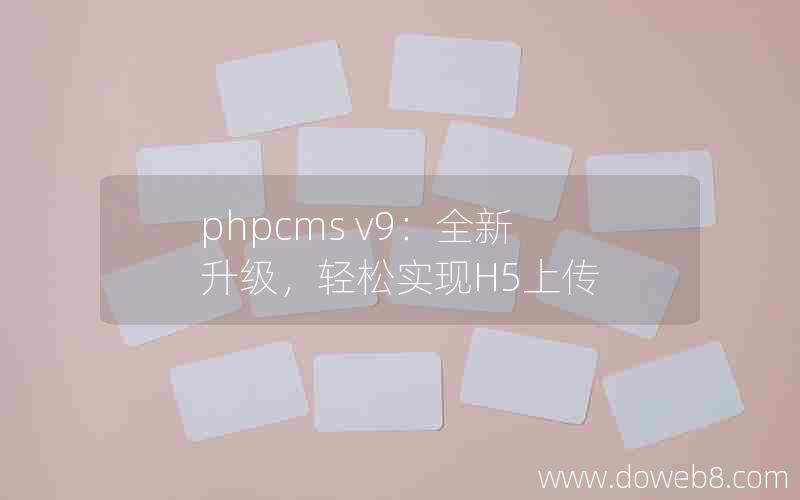 phpcms v9：全新升级，轻松实现H5上传