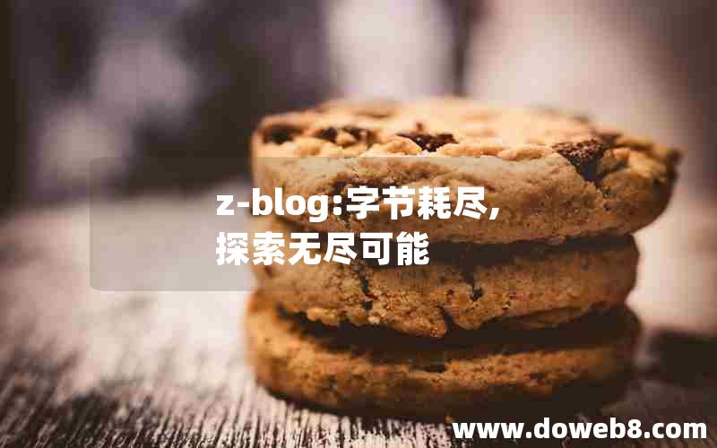 z-blog:字节耗尽,探索无尽可能