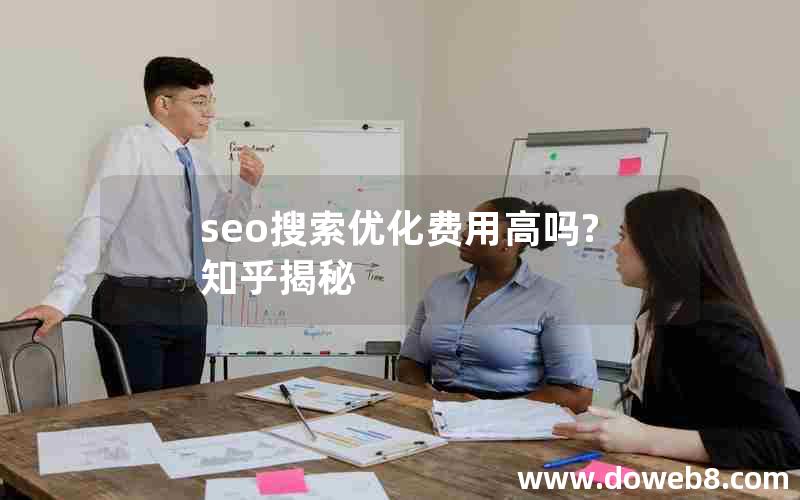 seo搜索优化费用高吗?知乎揭秘