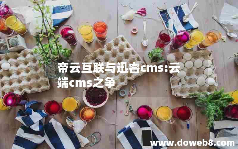 帝云互联与迅睿cms:云端cms之争