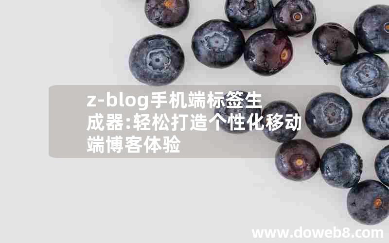 z-blog手机端标签生成器:轻松打造个性化移动端博客体验