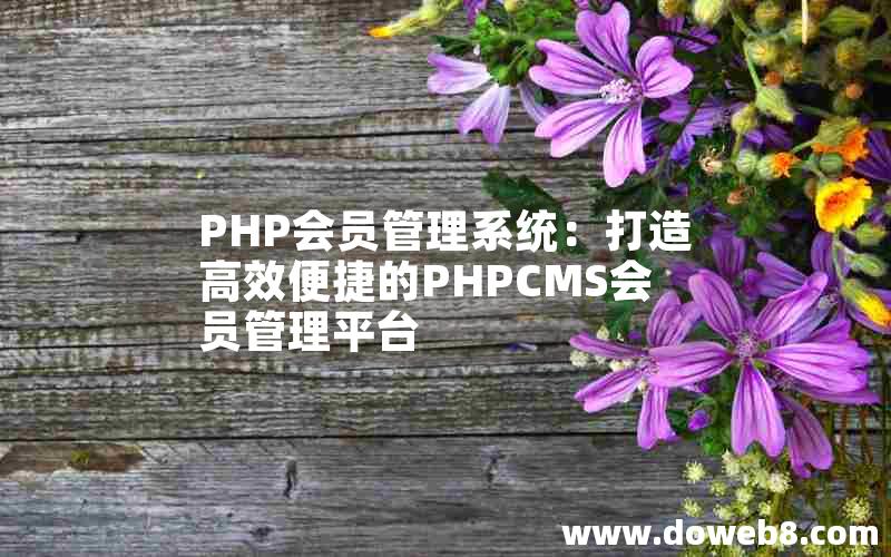 PHP会员管理系统：打造高效便捷的PHPCMS会员管理平台