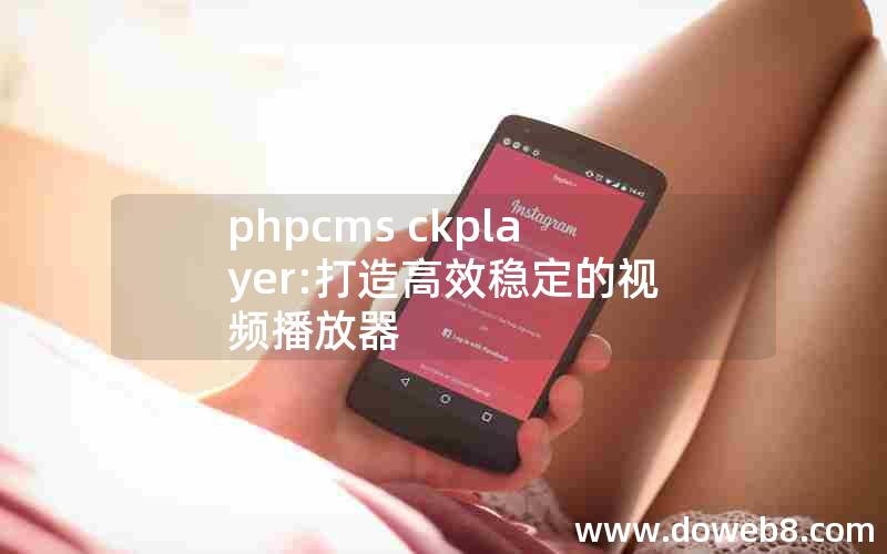 phpcms ckplayer:打造高效稳定的视频播放器