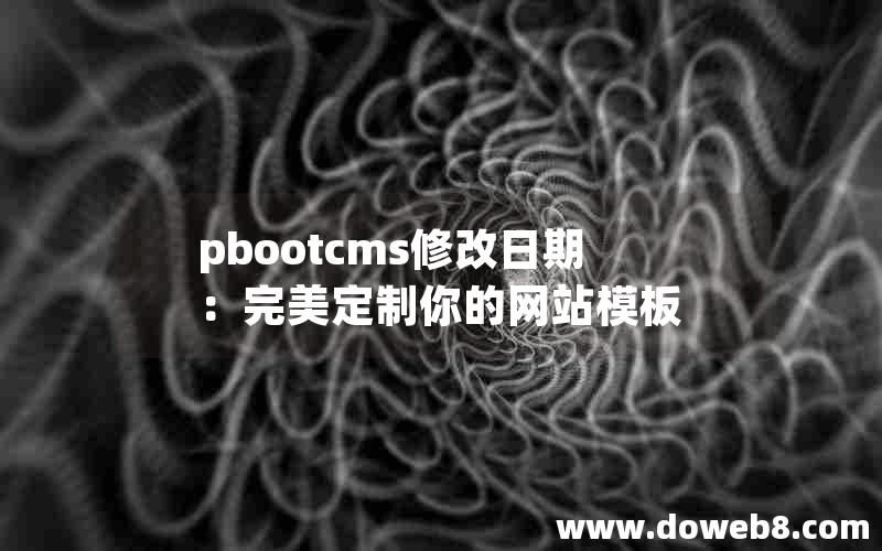 pbootcms修改日期：完美定制你的网站模板