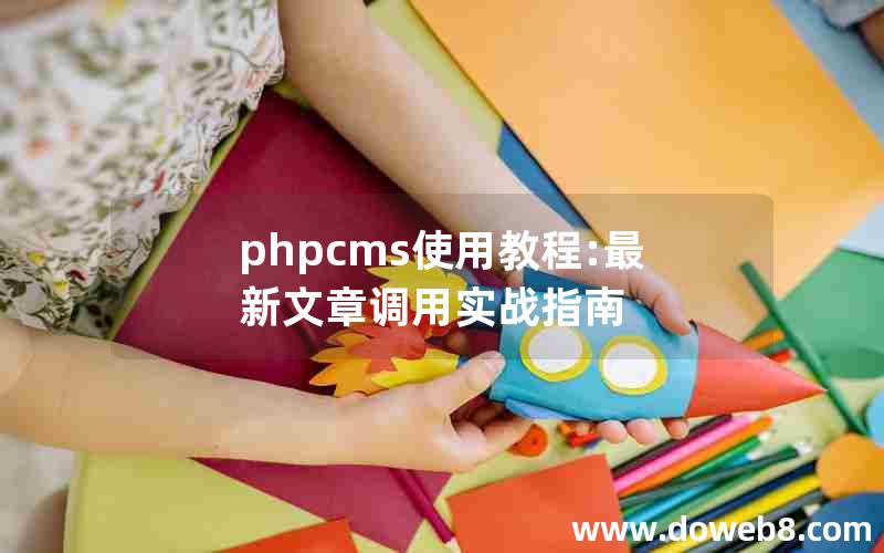 phpcms使用教程:最新文章调用实战指南