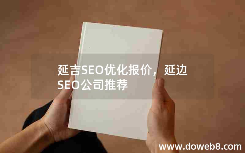 延吉SEO优化报价，延边SEO公司推荐