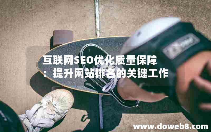 互联网SEO优化质量保障：提升网站排名的关键工作